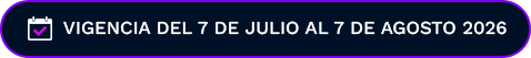 Vigencia del 7 de julio al 7 de Agosto 2026